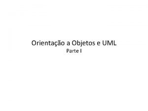 Orientao a Objetos e UML Parte I Objetivos