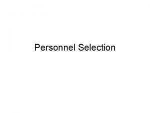 Personnel Selection Selection What is selection Using scientific