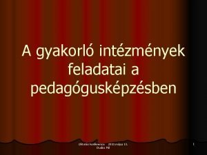 A gyakorl intzmnyek feladatai a pedagguskpzsben Oktatsi konferencia