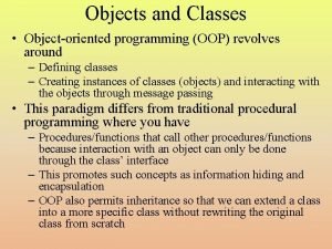 Objects and Classes Objectoriented programming OOP revolves around