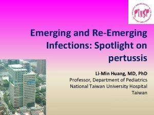 Emerging and ReEmerging Infections Spotlight on pertussis LiMin