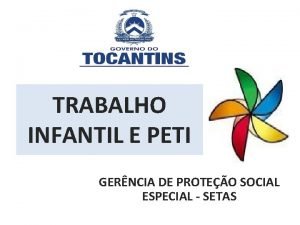 TRABALHO INFANTIL E PETI GERNCIA DE PROTEO SOCIAL