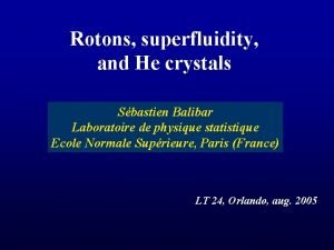 Rotons superfluidity and He crystals Sbastien Balibar Laboratoire