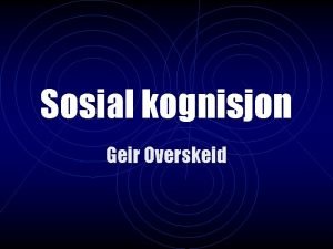 Sosial kognisjon Geir Overskeid Hva er det snakk