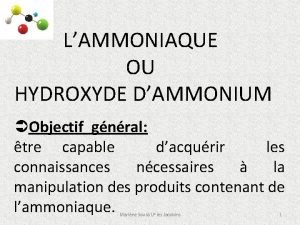 LAMMONIAQUE OU HYDROXYDE DAMMONIUM Objectif gnral tre capable