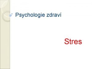 Psychologie zdrav Stres Stres Fyziologie stresu 2 Pznaky