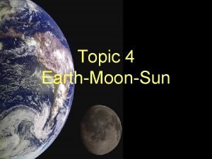 Topic 4 EarthMoonSun Earths Rotation Causes daily changes