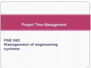 Project Time Management FGE 582 Management of engineering