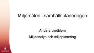 Miljmlen i samhllsplaneringen Anders Lindblom Miljanalys och miljplanering