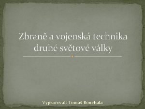 Zbran a vojensk technika druh svtov vlky Vypracoval