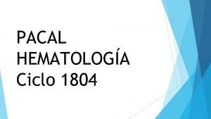 PACAL HEMATOLOGA Ciclo 1804 DATOS CLNICOS Paciente masculino