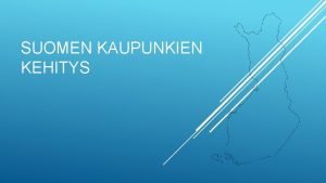 SUOMEN KAUPUNKIEN KEHITYS Suomi on yksi Euroopan harvimmin