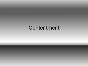 Contentment Contentment lies in feeling satisfied with what