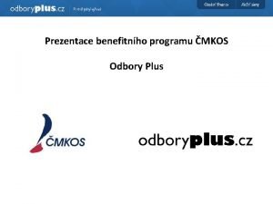 Prezentace benefitnho programu MKOS Odbory Plus Kdo jsme