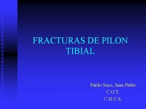 FRACTURAS DE PILON TIBIAL Pardo Seco Juan Pablo
