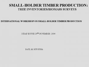 SMALLHOLDER TIMBER PRODUCTION TREE INVENTORIESBIOMASS SURVEYS INTERNATIONAL WORKSHOP