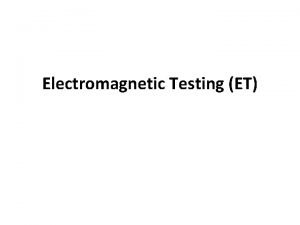 Electromagnetic Testing ET Electromagnetic Testing ET Electromagnetic Testing