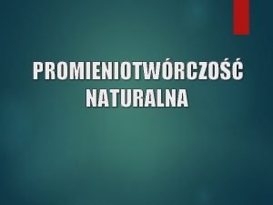 PROMIENIOTWRCZO NATURALNA Definicja Zjawisko to moemy zdefiniowa jako