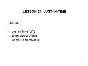 LESSON 24 JUSTINTIME Outline JustinTime JIT Examples of