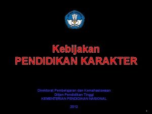 Kebijakan PENDIDIKAN KARAKTER Direktorat Pembelajaran dan Kemahasiswaan Ditjen