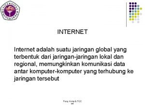 INTERNET Internet adalah suatu jaringan global yang terbentuk