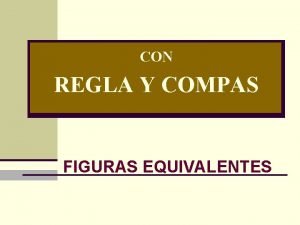 CON REGLA Y COMPAS FIGURAS EQUIVALENTES Las Matemticas