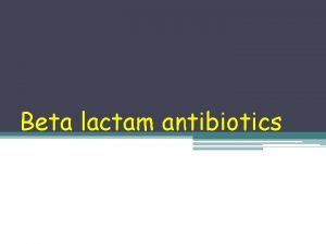 Beta lactam antibiotics These are antibiotics having a