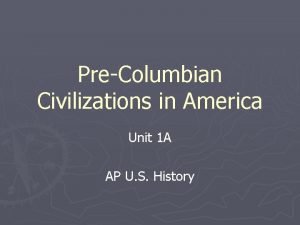 PreColumbian Civilizations in America Unit 1 A AP