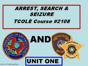 ARREST SEARCH SEIZURE TCOLE Course 2108 AND BCCO