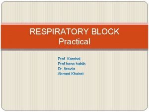 RESPIRATORY BLOCK Practical Prof Kambal Prof hana habib