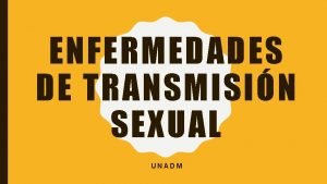 ENFERMEDADES DE TRANSMISIN SEXUAL UNADM Qu son Cmo