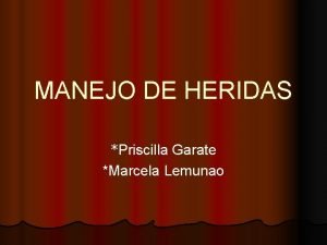 MANEJO DE HERIDAS Priscilla Garate Marcela Lemunao Las