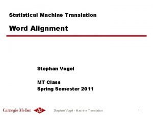 Statistical Machine Translation Word Alignment Stephan Vogel MT