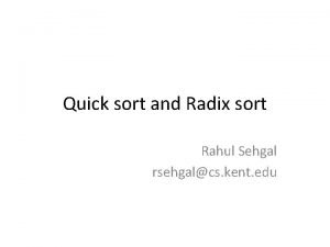 Quick sort and Radix sort Rahul Sehgal rsehgalcs
