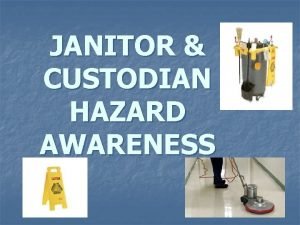 JANITOR CUSTODIAN HAZARD AWARENESS Taking the Safest Approach