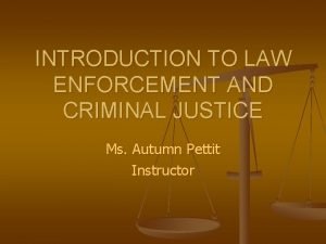 INTRODUCTION TO LAW ENFORCEMENT AND CRIMINAL JUSTICE Ms