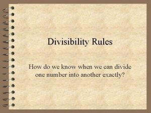 Divisibility Rules How do we know when we