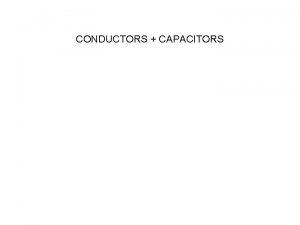 CONDUCTORS CAPACITORS Class Activities Conductors Capacitors slide 1