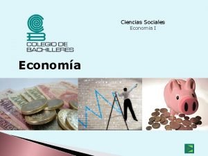 Ciencias Sociales Economa I Economa ndice Propsito Introduccin