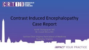 Contrast Induced Encephalopathy Case Report Kartik Shatagopam MD