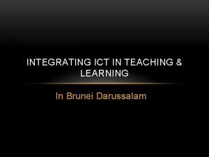 INTEGRATING ICT IN TEACHING LEARNING In Brunei Darussalam