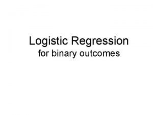 Logistic Regression for binary outcomes Why multiple logistic
