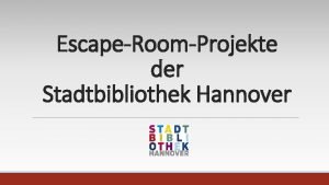 EscapeRoomProjekte der Stadtbibliothek Hannover Inhalt 1 EscapeRoomProjekt der