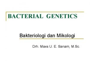 BACTERIAL GENETICS Bakteriologi dan Mikologi Drh Maxs U