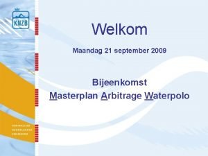 Welkom Maandag 21 september 2009 Bijeenkomst Masterplan Arbitrage