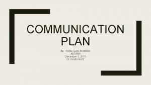 COMMUNICATION PLAN By Kelley CureAnderson AET560 December 7