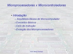 Microprocesadores x Microcontroladores Introduo Arquitetura Bsica de Microcomputador