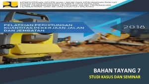 BAHAN TAYANG 7 STUDI KASUS DAN SEMINAR 1