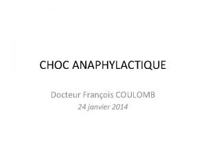 CHOC ANAPHYLACTIQUE Docteur Franois COULOMB 24 janvier 2014