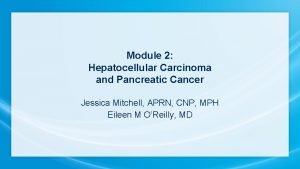 Module 2 Hepatocellular Carcinoma and Pancreatic Cancer Jessica
